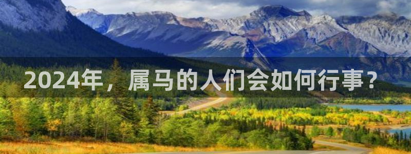 7790必发集团体育免费注册入口：2024年，属马的人们会如何行事？