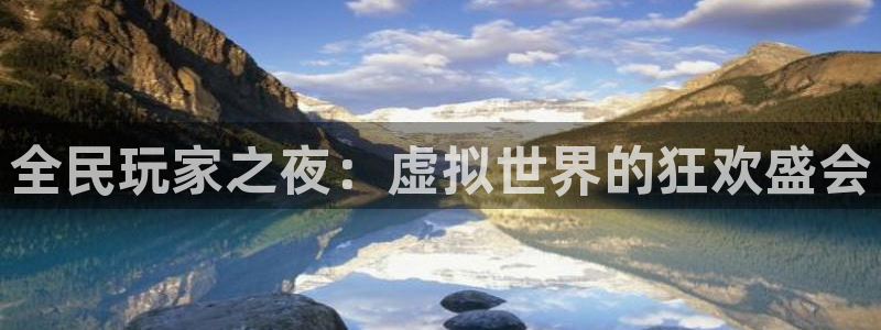 7790必发集团体育凯捷平台代理：全民玩家之夜：虚拟世界的狂欢盛会